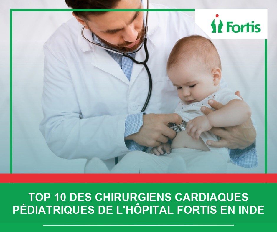 Top 10 Pediatric Cardiac Surgeons Fortis Hospital in India Top 10 Cardiac Surgeons Fortis Hospital in India